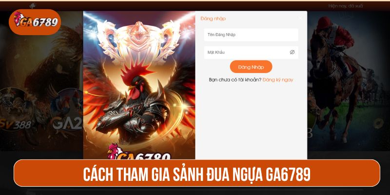 Cách tham gia sảnh đua ngựa GA6789