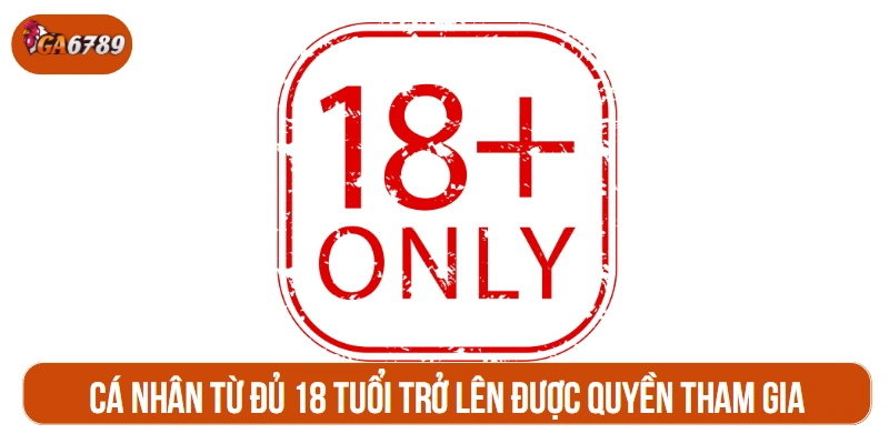 Chỉ những cá nhân từ đủ 18 tuổi trở lên được quyền tham gia