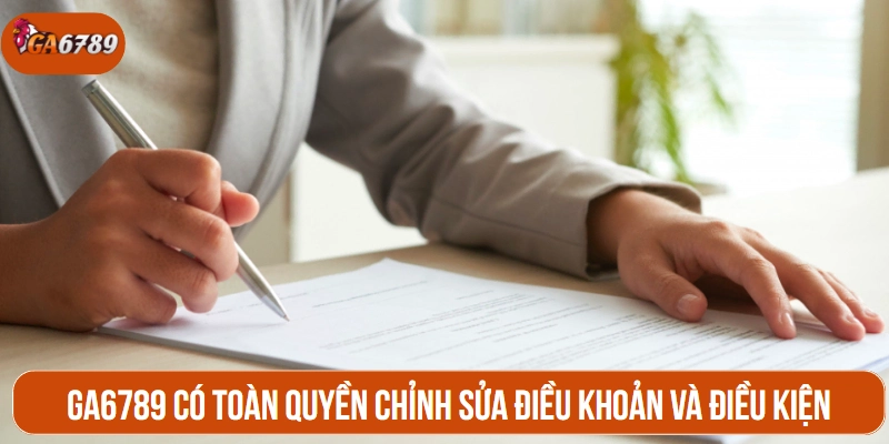 GA6789 có toàn quyền chỉnh sửa điều khoản và điều kiện