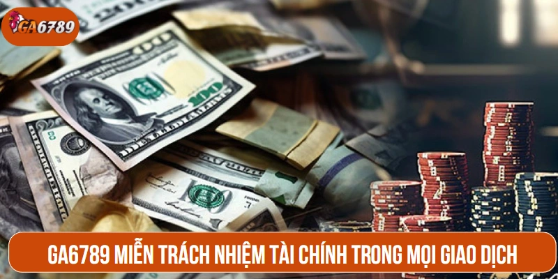 GA6789 miễn trách nhiệm tài chính trong mọi giao dịch