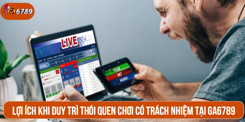 Lợi ích khi duy trì thói quen chơi có trách nhiệm tại GA6789