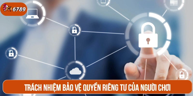 Trách nhiệm bảo vệ quyền riêng tư của người chơi